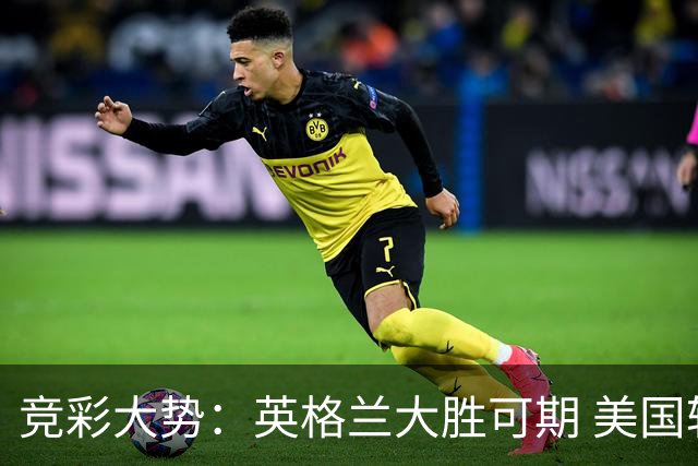 竞彩大势：英格兰大胜可期 美国轻取波黑