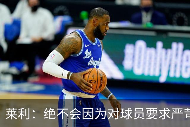 莱利：绝不会因为对球员要求严苛而道歉 恩师就是这样教导我